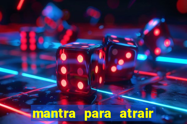 mantra para atrair dinheiro imediatamente